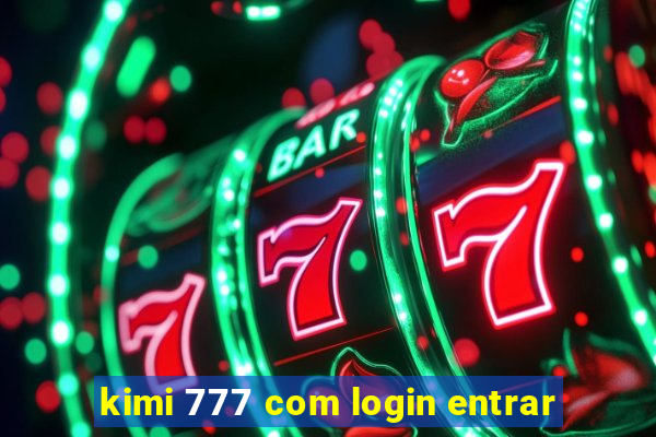 kimi 777 com login entrar